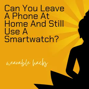 Can You Leave A Phone At Home And Still Use A Smartwatch