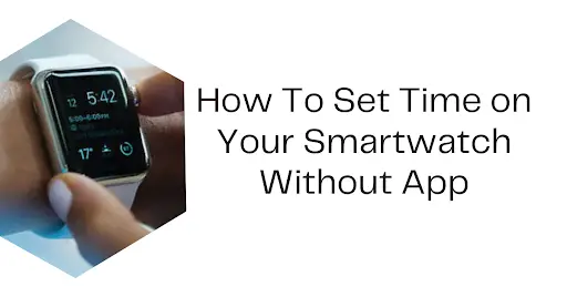 How To Set Time on a Smartwatch Without an App