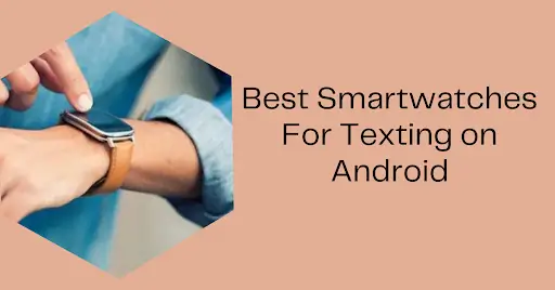 Smartwatches That Can You Reply to Texts on Android
